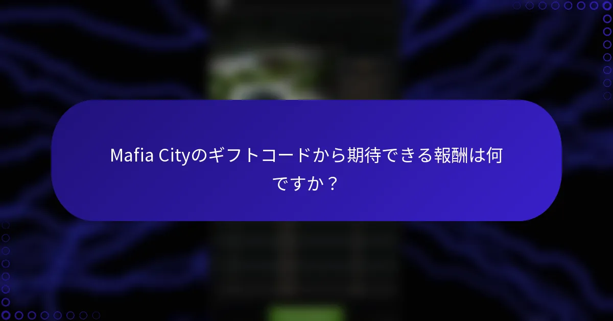 Mafia Cityのギフトコードから期待できる報酬は何ですか？