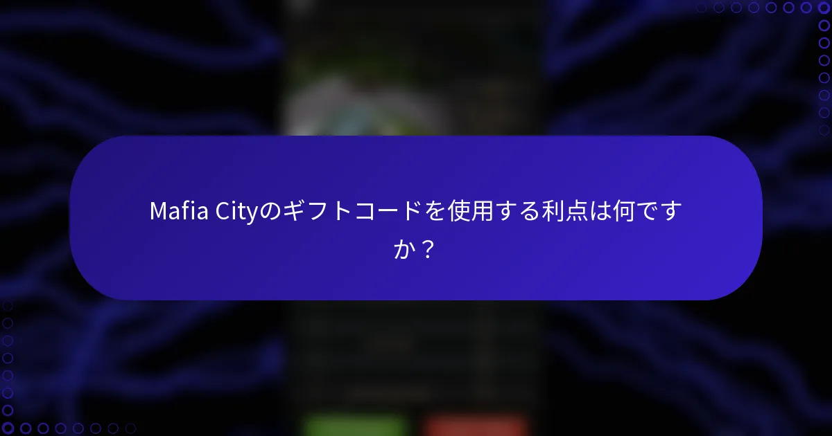 Mafia Cityのギフトコードを使用する利点は何ですか？