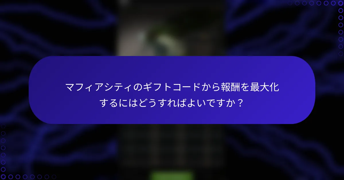 マフィアシティのギフトコードから報酬を最大化するにはどうすればよいですか？