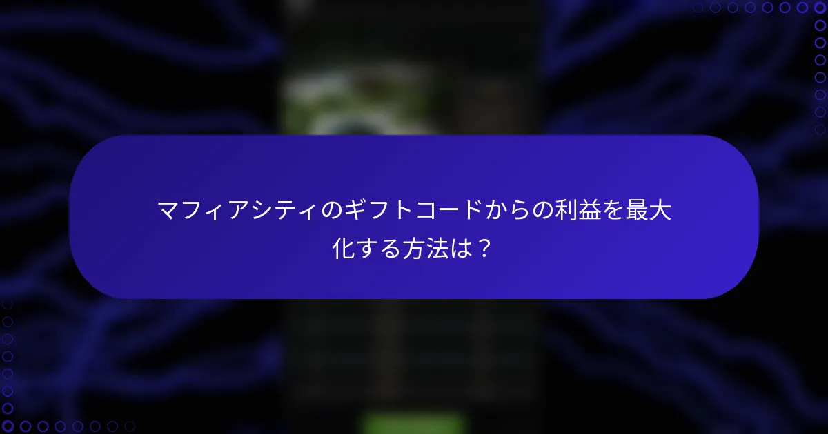 マフィアシティのギフトコードからの利益を最大化する方法は？