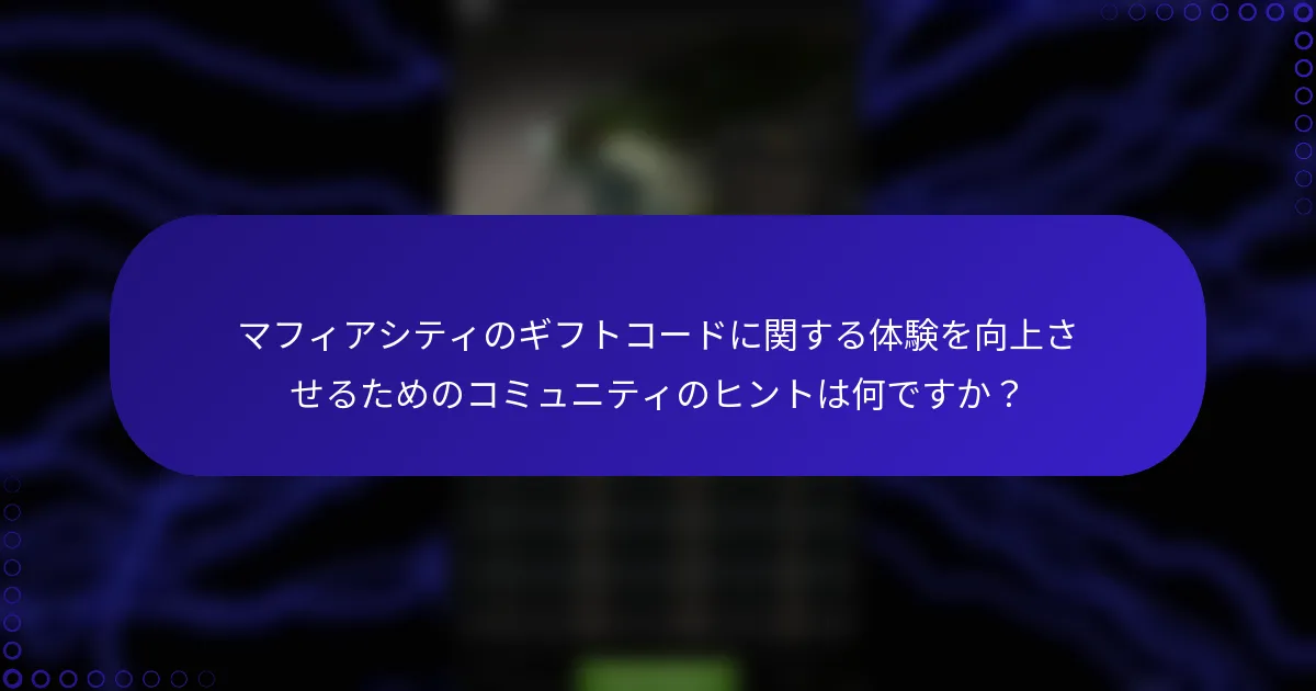 マフィアシティのギフトコードに関する体験を向上させるためのコミュニティのヒントは何ですか？