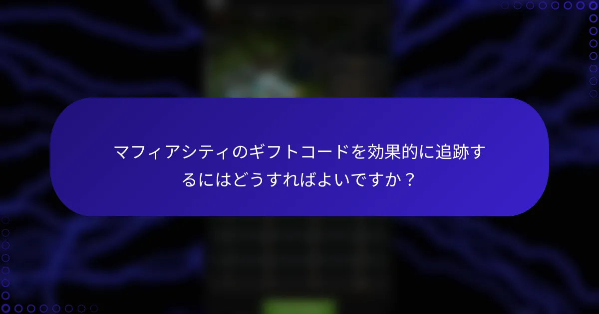 マフィアシティのギフトコードを効果的に追跡するにはどうすればよいですか？