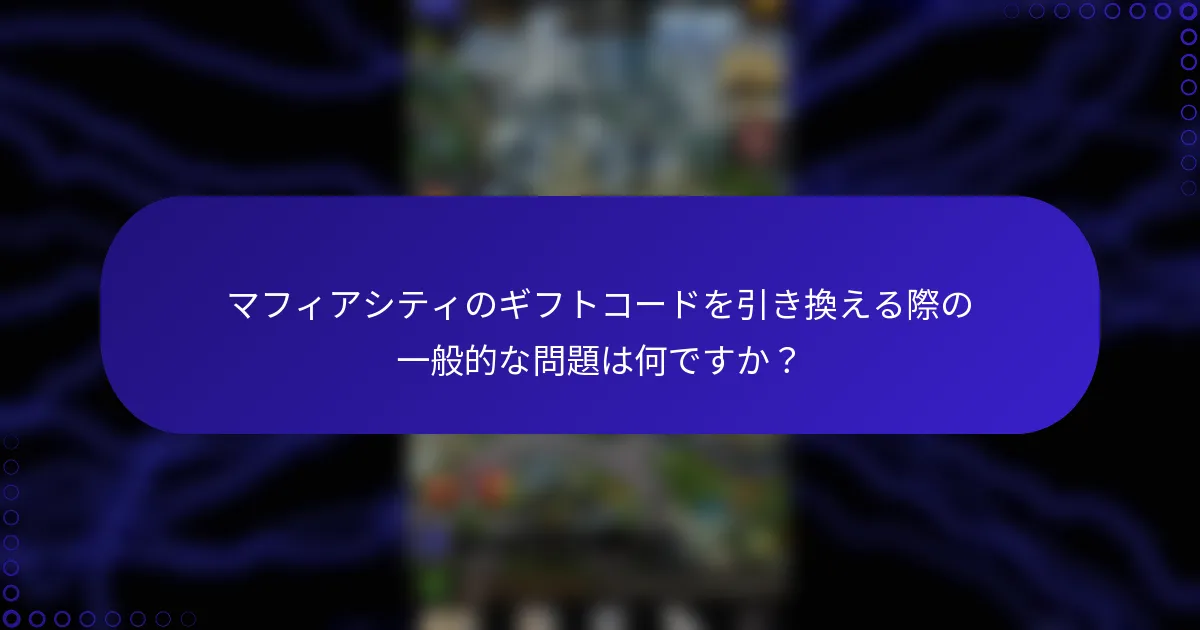 マフィアシティのギフトコードを引き換える際の一般的な問題は何ですか？