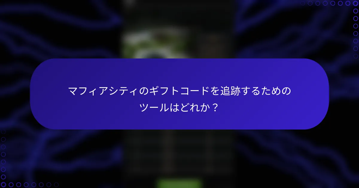 マフィアシティのギフトコードを追跡するためのツールはどれか？