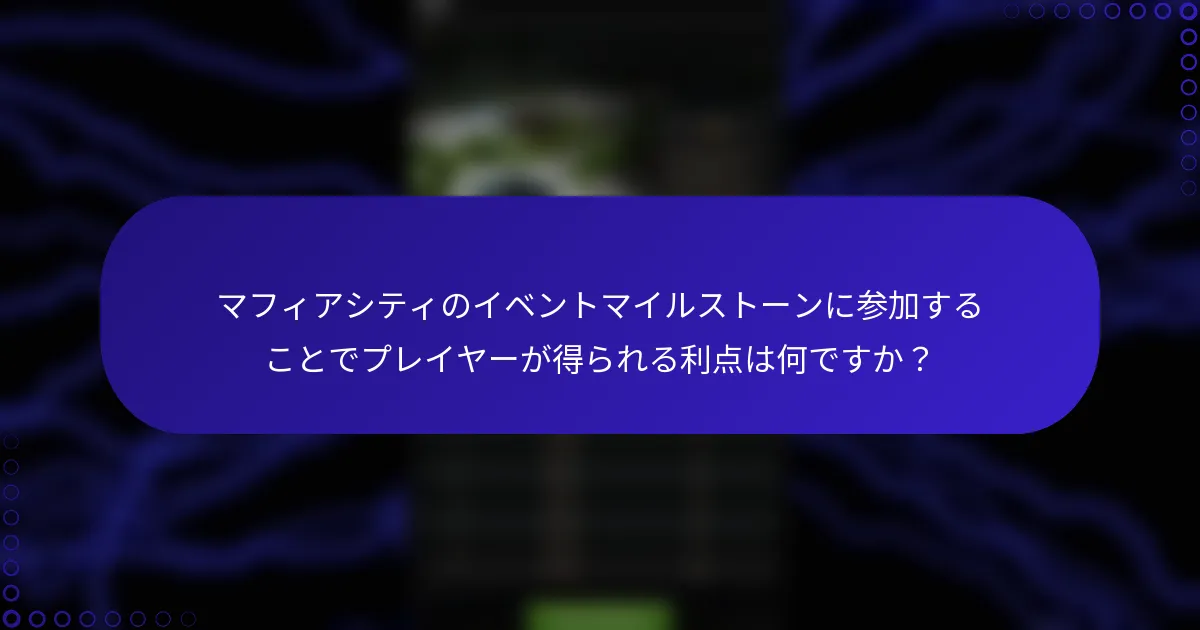 マフィアシティのイベントマイルストーンに参加することでプレイヤーが得られる利点は何ですか？