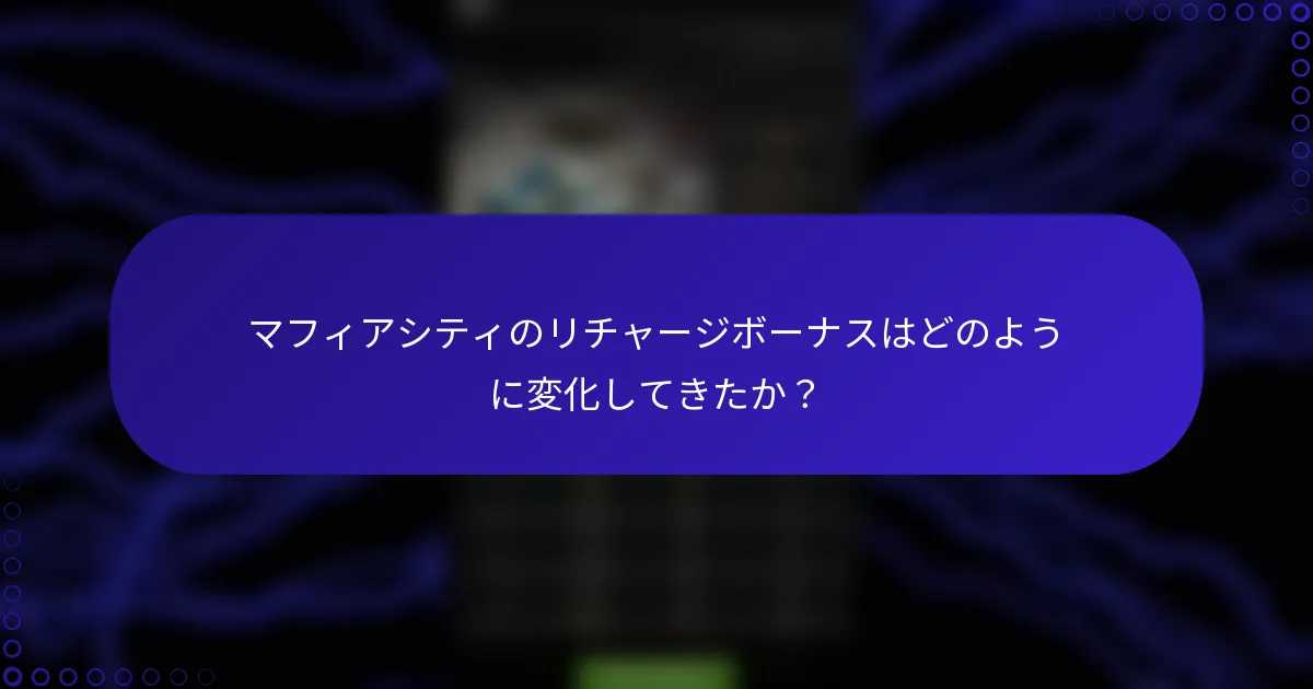 マフィアシティのリチャージボーナスはどのように変化してきたか？