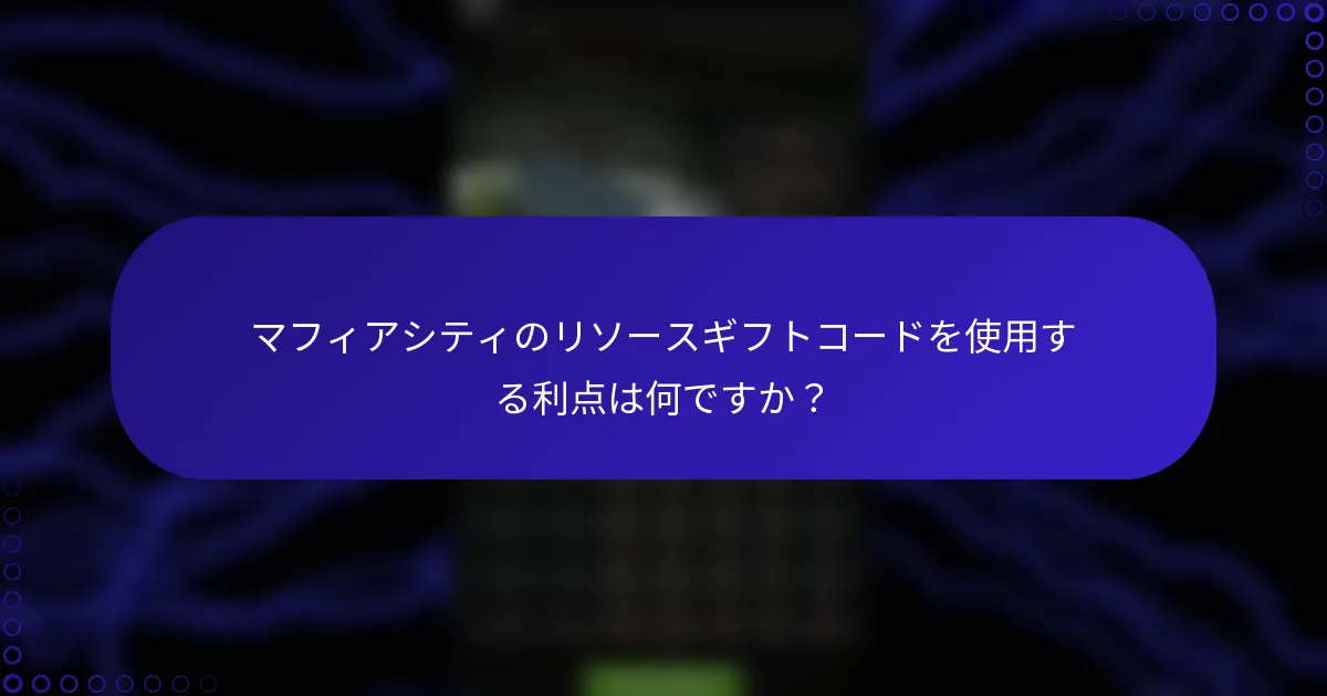 マフィアシティのリソースギフトコードを使用する利点は何ですか？