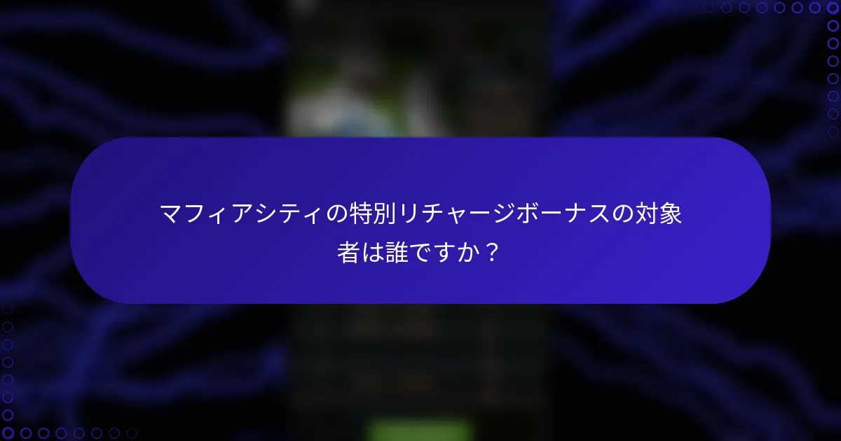 マフィアシティの特別リチャージボーナスの対象者は誰ですか？