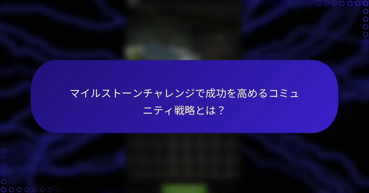 マイルストーンチャレンジで成功を高めるコミュニティ戦略とは？