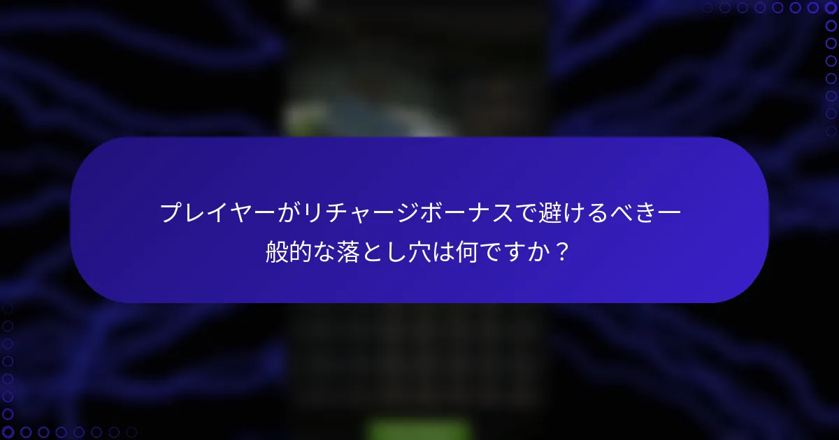 プレイヤーがリチャージボーナスで避けるべき一般的な落とし穴は何ですか？