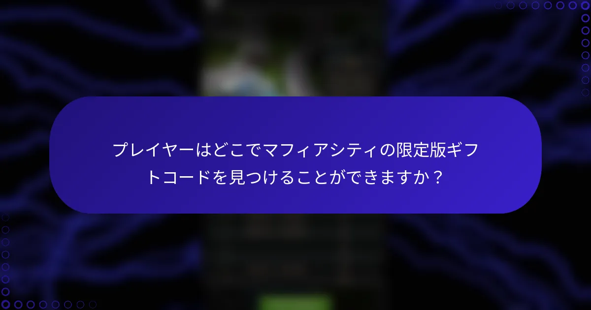プレイヤーはどこでマフィアシティの限定版ギフトコードを見つけることができますか？