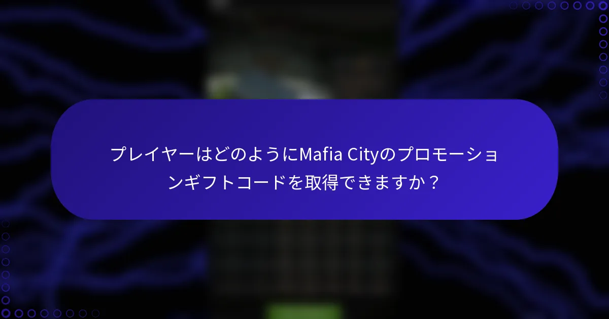 プレイヤーはどのようにMafia Cityのプロモーションギフトコードを取得できますか？