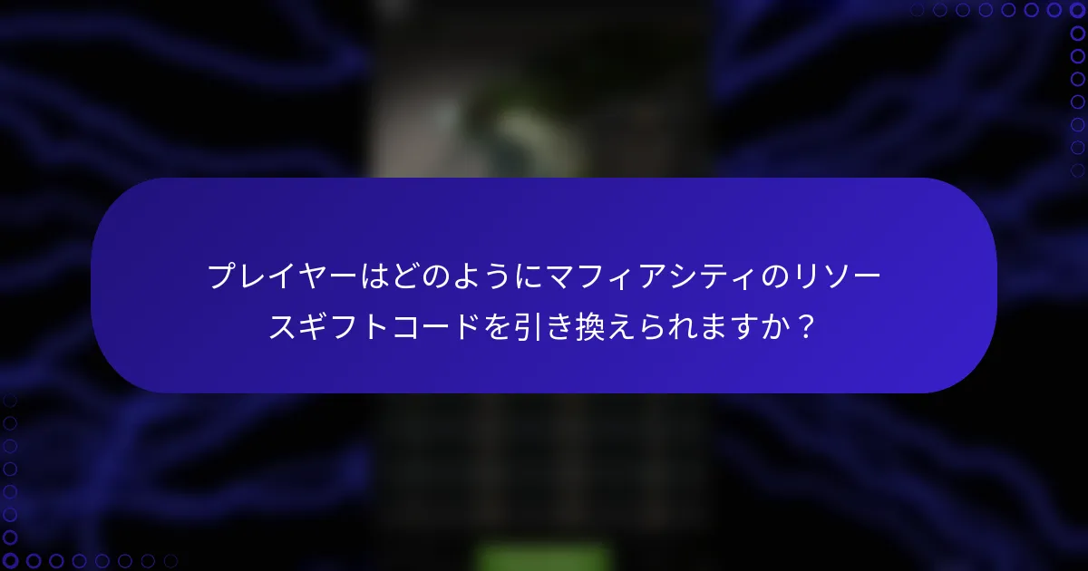 プレイヤーはどのようにマフィアシティのリソースギフトコードを引き換えられますか？
