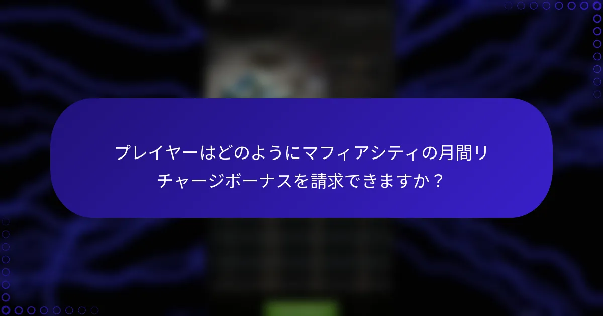 プレイヤーはどのようにマフィアシティの月間リチャージボーナスを請求できますか？