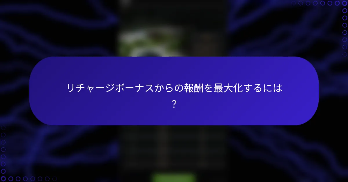 リチャージボーナスからの報酬を最大化するには？