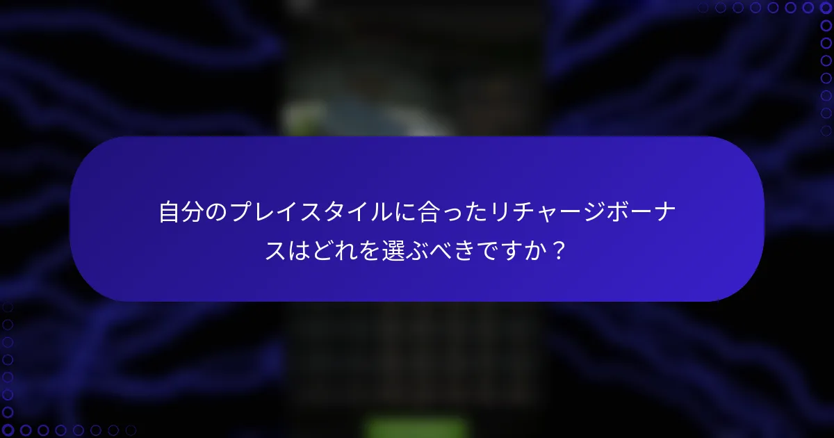 自分のプレイスタイルに合ったリチャージボーナスはどれを選ぶべきですか？